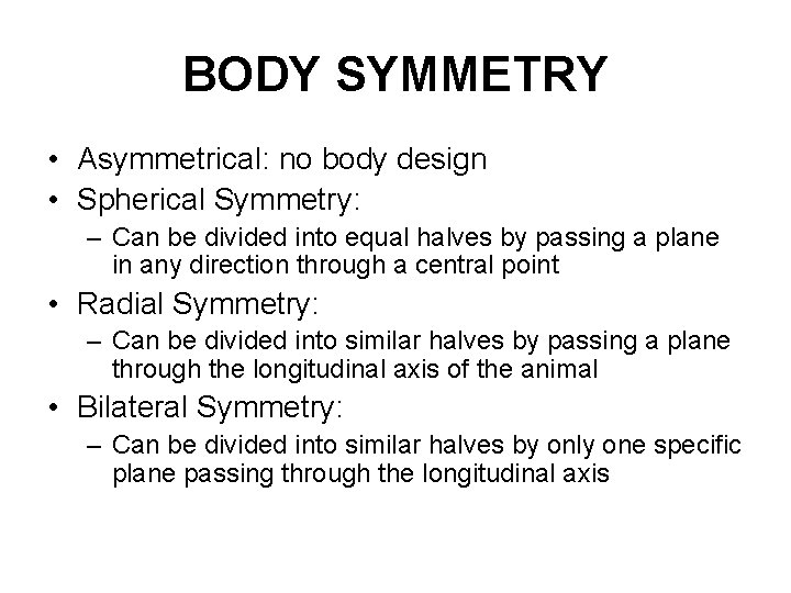 BODY SYMMETRY • Asymmetrical: no body design • Spherical Symmetry: – Can be divided