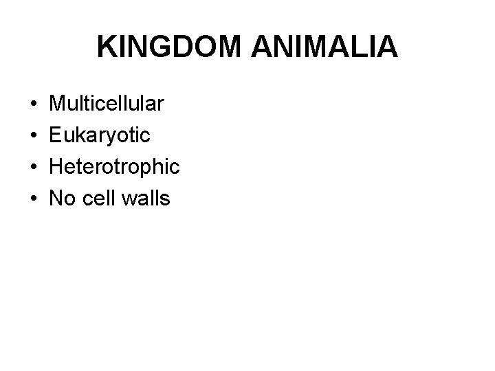 KINGDOM ANIMALIA • • Multicellular Eukaryotic Heterotrophic No cell walls 