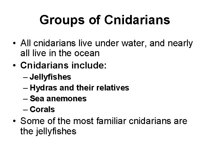 Groups of Cnidarians • All cnidarians live under water, and nearly all live in