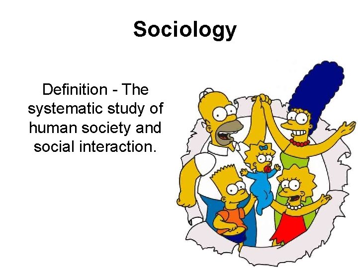Sociology Definition - The systematic study of human society and social interaction. 