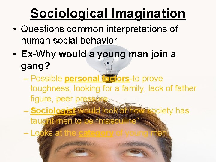 Sociological Imagination • Questions common interpretations of human social behavior • Ex-Why would a