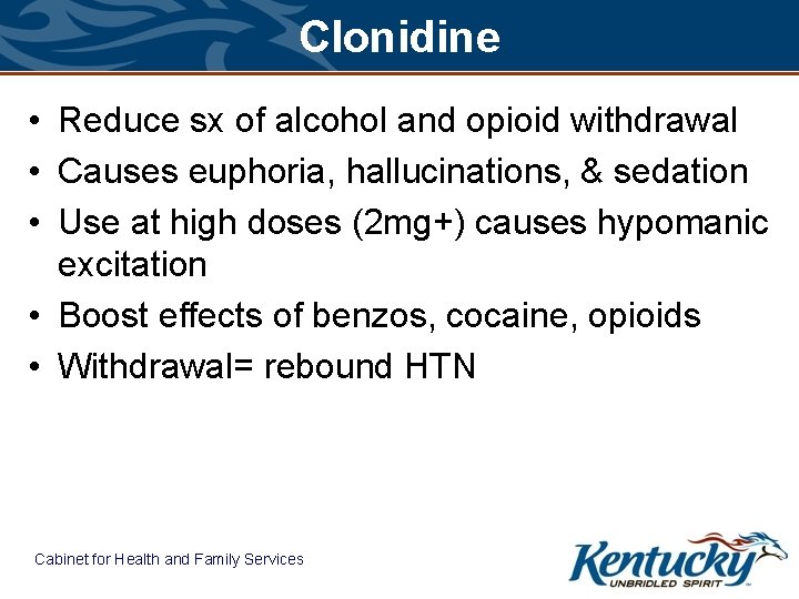 Clonidine • Reduce sx of alcohol and opioid withdrawal • Causes euphoria, hallucinations, &