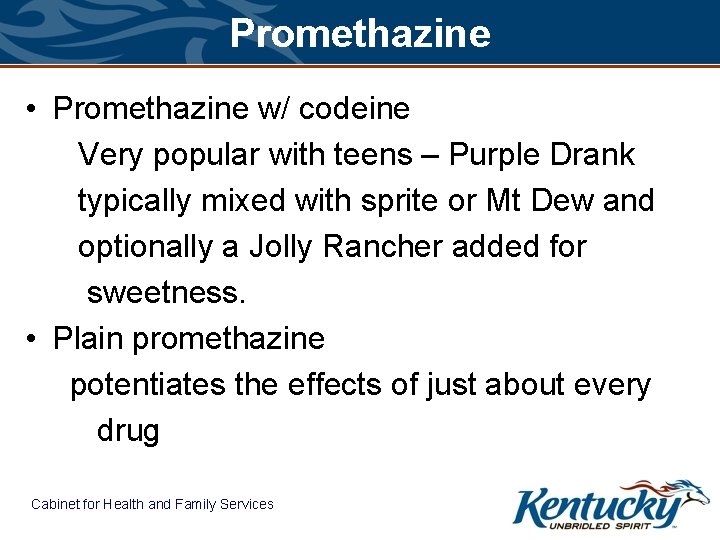 Promethazine • Promethazine w/ codeine Very popular with teens – Purple Drank typically mixed