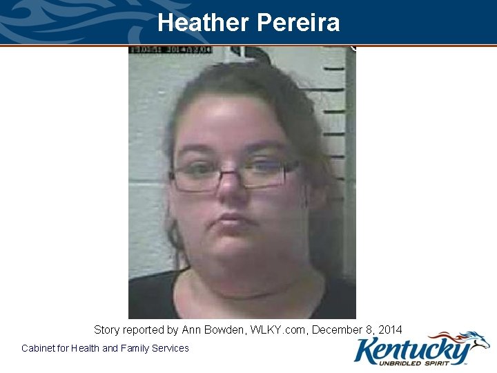 Heather Pereira Story reported by Ann Bowden, WLKY. com, December 8, 2014 Cabinet for