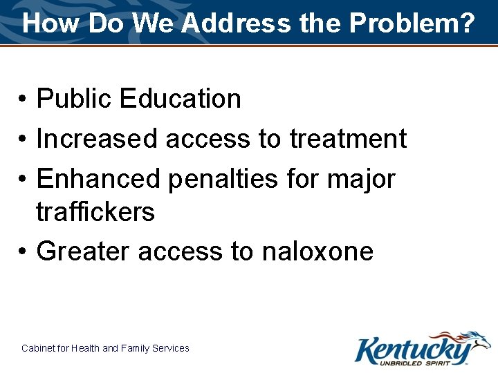 How Do We Address the Problem? • Public Education • Increased access to treatment