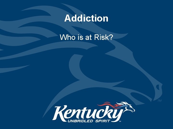 Addiction Who is at Risk? 
