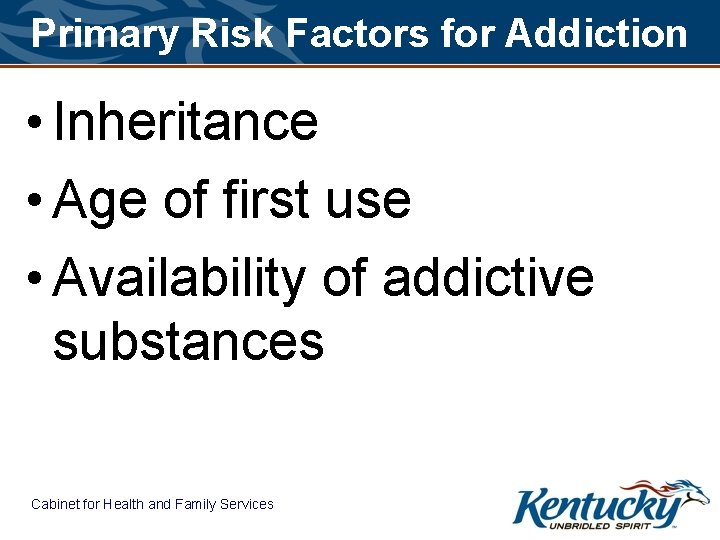 Primary Risk Factors for Addiction • Inheritance • Age of first use • Availability