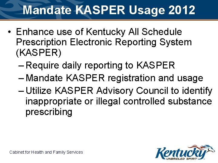 Mandate KASPER Usage 2012 • Enhance use of Kentucky All Schedule Prescription Electronic Reporting