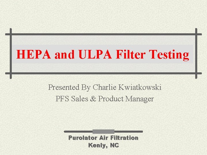 HEPA and ULPA Filter Testing Presented By Charlie Kwiatkowski PFS Sales & Product Manager