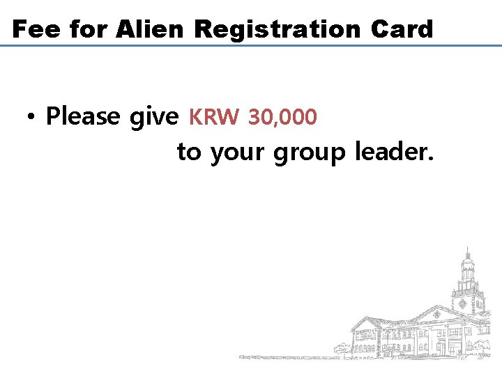 Fee for Alien Registration Card • Please give KRW 30, 000 to your group