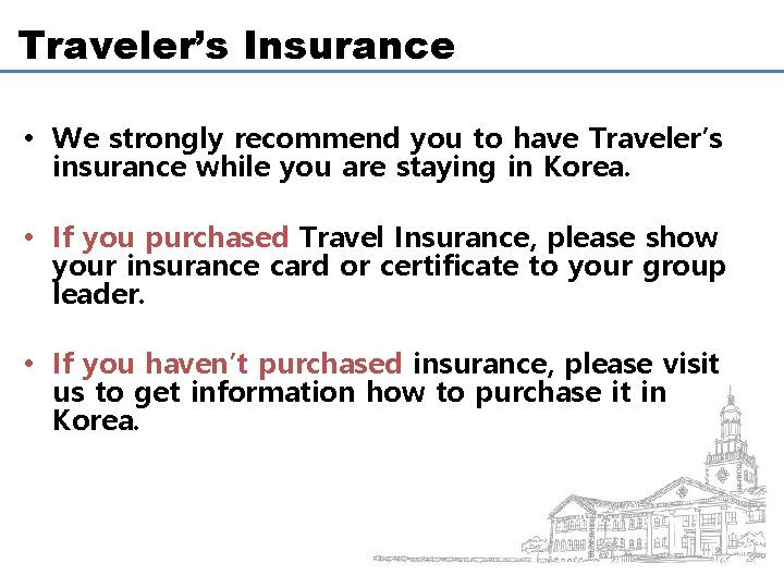 Traveler’s Insurance • We strongly recommend you to have Traveler’s insurance while you are