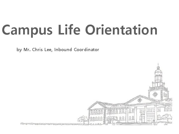 Campus Life Orientation by Mr. Chris Lee, Inbound Coordinator 