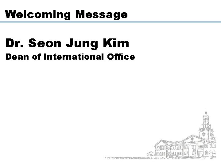 Welcoming Message Dr. Seon Jung Kim Dean of International Office 