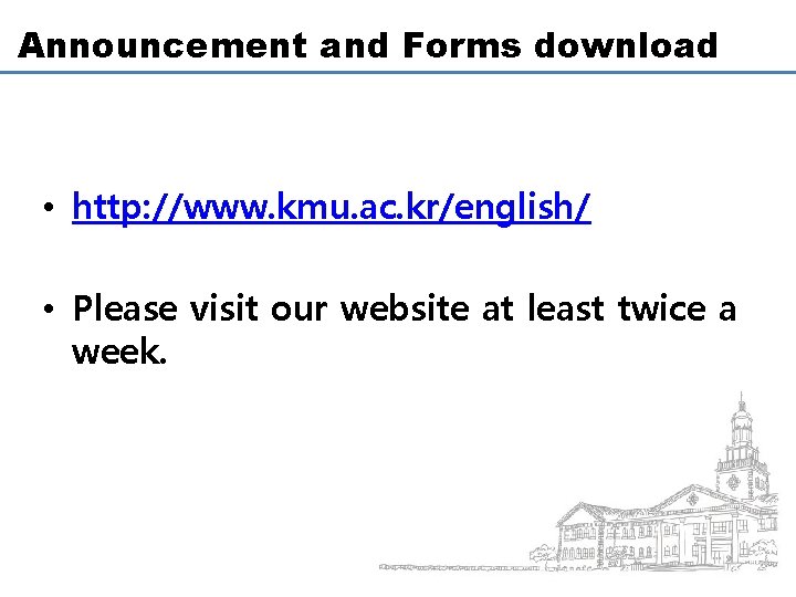 Announcement and Forms download • http: //www. kmu. ac. kr/english/ • Please visit our