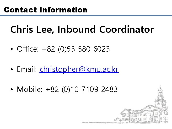 Contact Information Chris Lee, Inbound Coordinator • Office: +82 (0)53 580 6023 • Email: