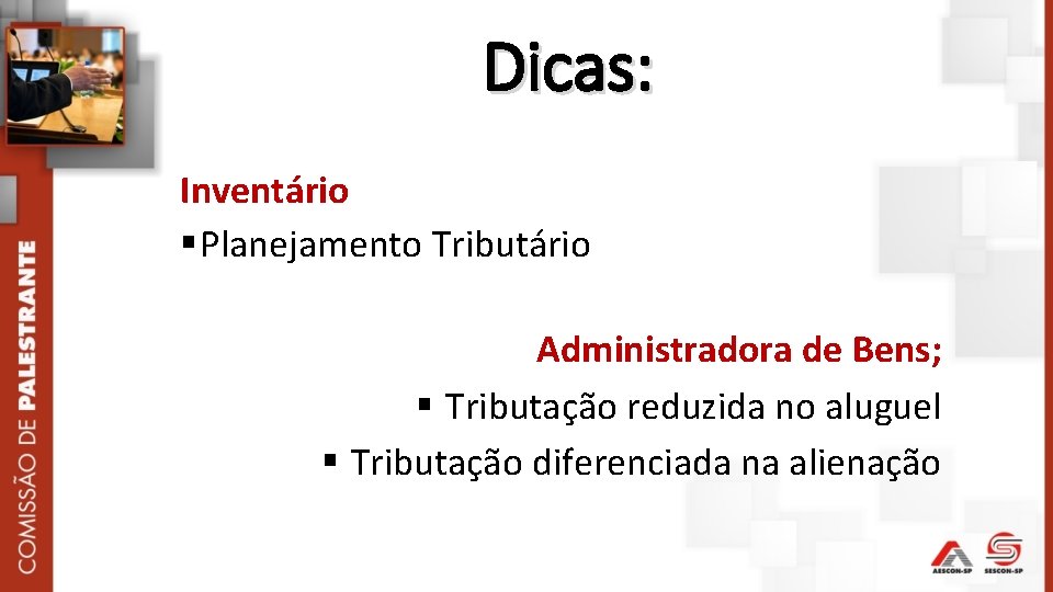 Dicas: Inventário § Planejamento Tributário Administradora de Bens; § Tributação reduzida no aluguel §