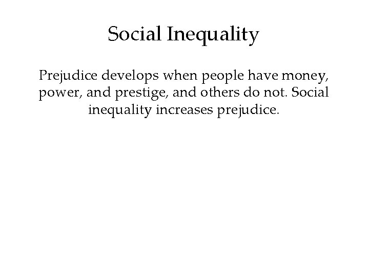 Social Inequality Prejudice develops when people have money, power, and prestige, and others do