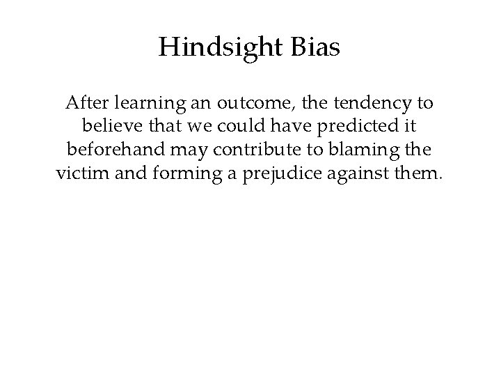 Hindsight Bias After learning an outcome, the tendency to believe that we could have