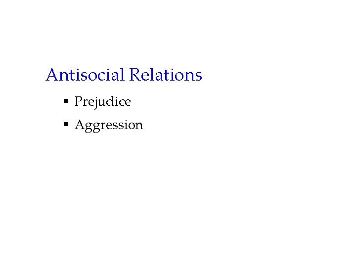 Antisocial Relations § Prejudice § Aggression 