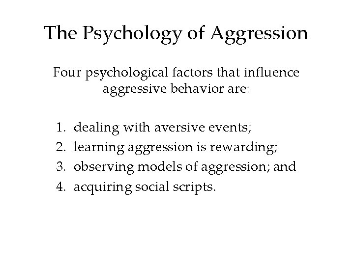 The Psychology of Aggression Four psychological factors that influence aggressive behavior are: 1. 2.