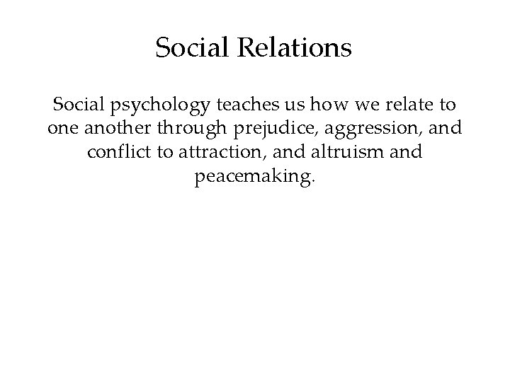 Social Relations Social psychology teaches us how we relate to one another through prejudice,