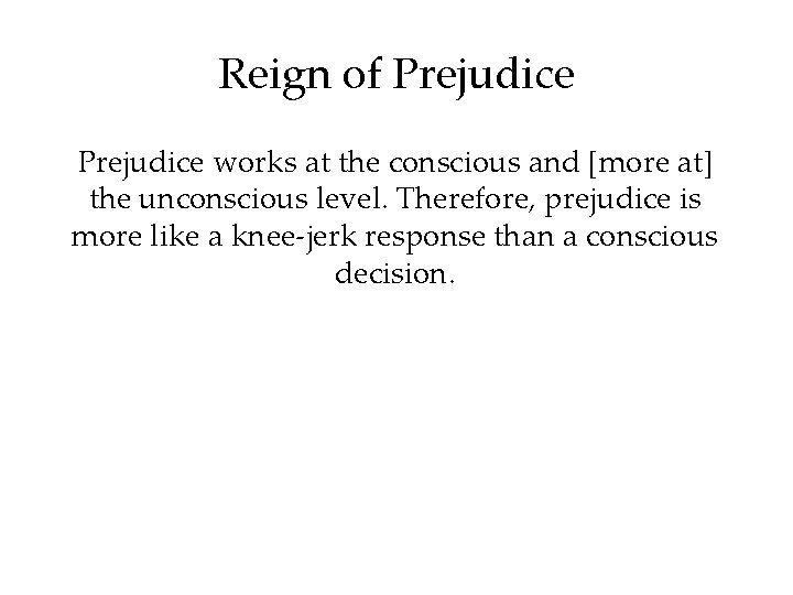 Reign of Prejudice works at the conscious and [more at] the unconscious level. Therefore,