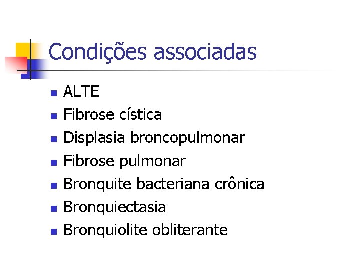Condições associadas n n n n ALTE Fibrose cística Displasia broncopulmonar Fibrose pulmonar Bronquite Condições associadas n n n n ALTE Fibrose cística Displasia broncopulmonar Fibrose pulmonar Bronquite