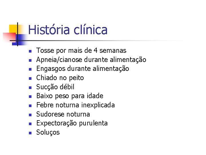 História clínica n n n n n Tosse por mais de 4 semanas Apneia/cianose História clínica n n n n n Tosse por mais de 4 semanas Apneia/cianose