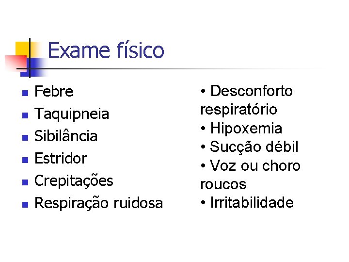Exame físico n n n Febre Taquipneia Sibilância Estridor Crepitações Respiração ruidosa • Desconforto Exame físico n n n Febre Taquipneia Sibilância Estridor Crepitações Respiração ruidosa • Desconforto
