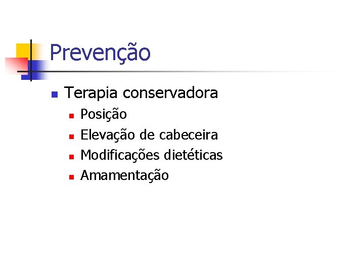 Prevenção n Terapia conservadora n n Posição Elevação de cabeceira Modificações dietéticas Amamentação Prevenção n Terapia conservadora n n Posição Elevação de cabeceira Modificações dietéticas Amamentação