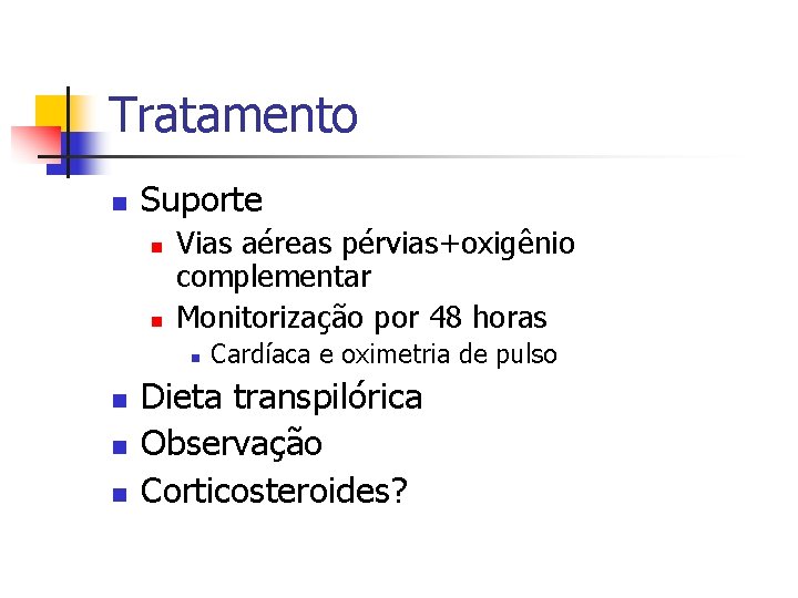 Tratamento n Suporte n n Vias aéreas pérvias+oxigênio complementar Monitorização por 48 horas n Tratamento n Suporte n n Vias aéreas pérvias+oxigênio complementar Monitorização por 48 horas n