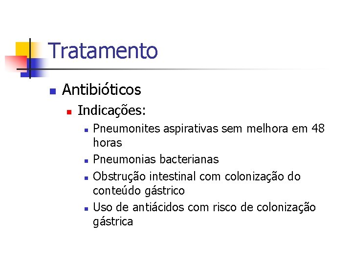 Tratamento n Antibióticos n Indicações: n n Pneumonites aspirativas sem melhora em 48 horas Tratamento n Antibióticos n Indicações: n n Pneumonites aspirativas sem melhora em 48 horas