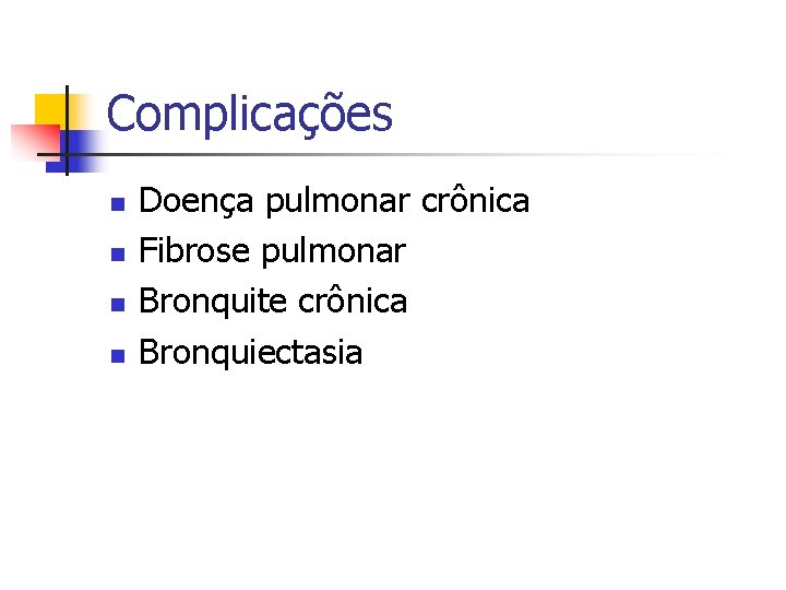 Complicações n n Doença pulmonar crônica Fibrose pulmonar Bronquite crônica Bronquiectasia Complicações n n Doença pulmonar crônica Fibrose pulmonar Bronquite crônica Bronquiectasia