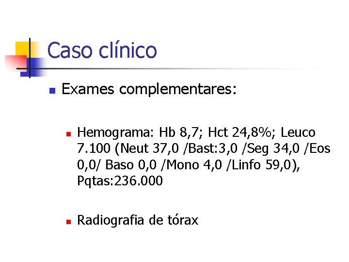Caso clínico n Exames complementares: n n Hemograma: Hb 8, 7; Hct 24, 8%; Caso clínico n Exames complementares: n n Hemograma: Hb 8, 7; Hct 24, 8%;