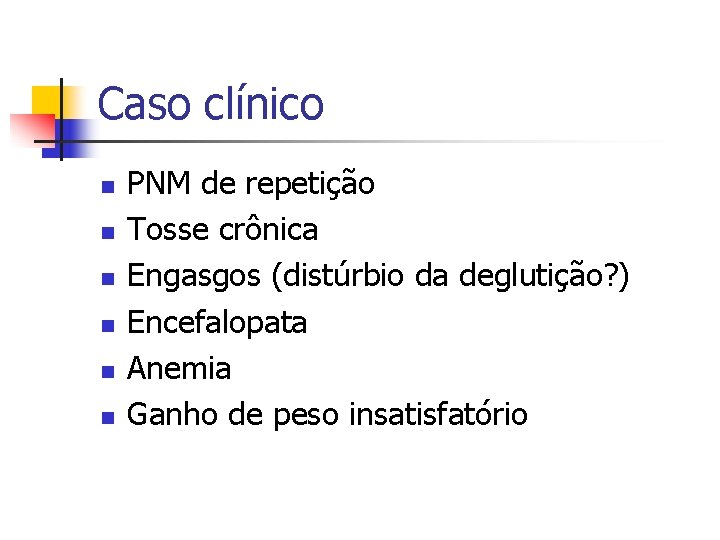 Caso clínico n n n PNM de repetição Tosse crônica Engasgos (distúrbio da deglutição? Caso clínico n n n PNM de repetição Tosse crônica Engasgos (distúrbio da deglutição?