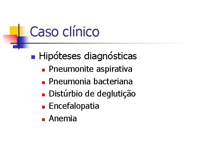 Caso clínico n Hipóteses diagnósticas n n n Pneumonite aspirativa Pneumonia bacteriana Distúrbio de Caso clínico n Hipóteses diagnósticas n n n Pneumonite aspirativa Pneumonia bacteriana Distúrbio de