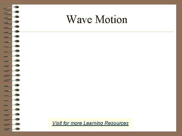 Wave Motion Visit for more Learning Resources Wave Motion Visit for more Learning Resources