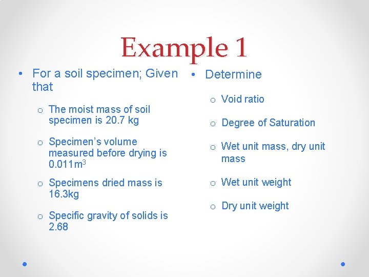 Example 1 • For a soil specimen; Given • Determine that o The moist