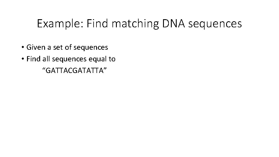 Example: Find matching DNA sequences • Given a set of sequences • Find all