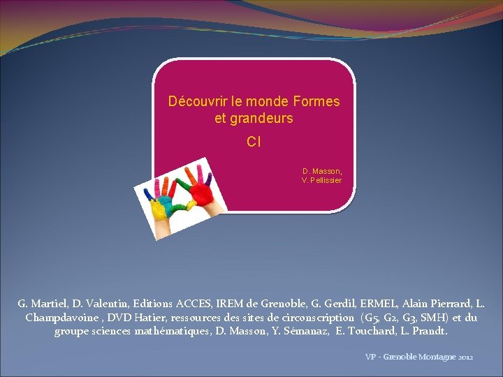 Découvrir le monde Formes et grandeurs CI D. Masson, V. Pellissier G. Martiel, D.