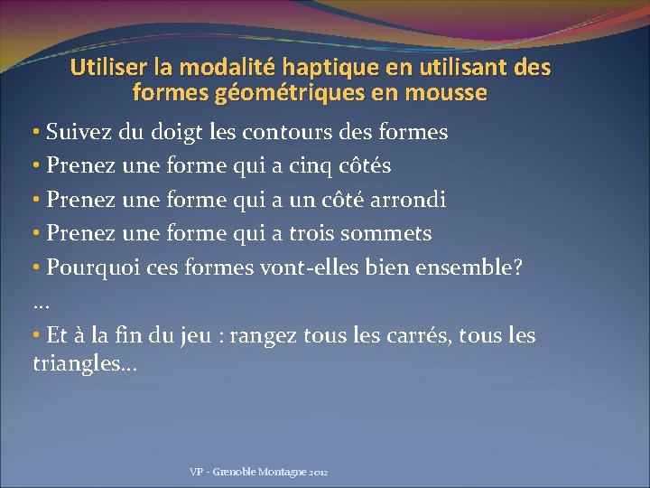 Utiliser la modalité haptique en utilisant des formes géométriques en mousse • Suivez du