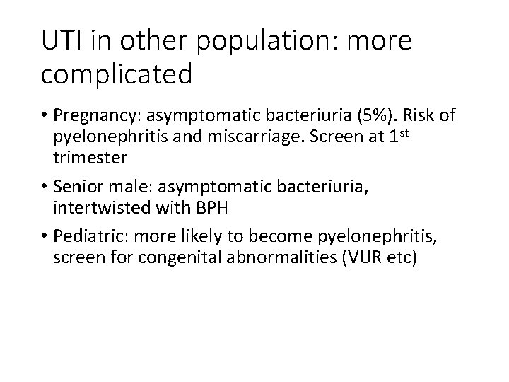 UTI in other population: more complicated • Pregnancy: asymptomatic bacteriuria (5%). Risk of pyelonephritis