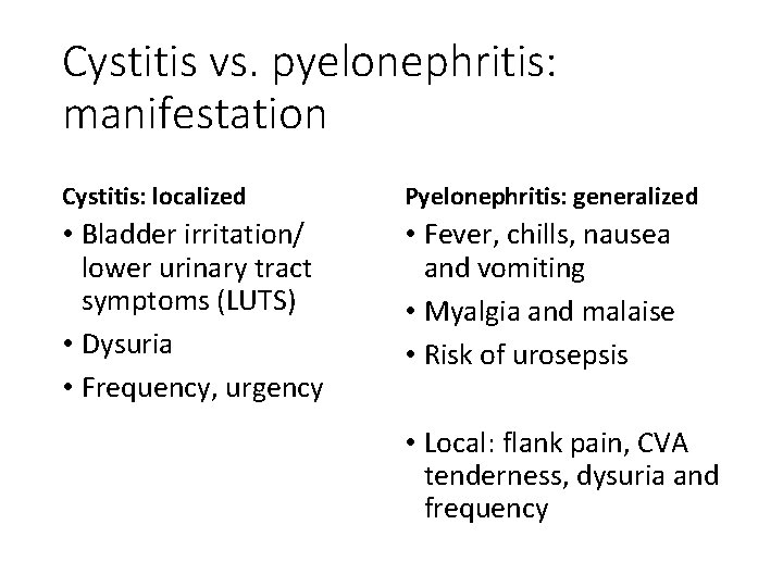 Cystitis vs. pyelonephritis: manifestation Cystitis: localized Pyelonephritis: generalized • Bladder irritation/ lower urinary tract