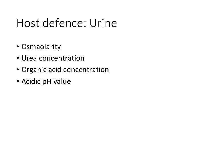 Host defence: Urine • Osmaolarity • Urea concentration • Organic acid concentration • Acidic