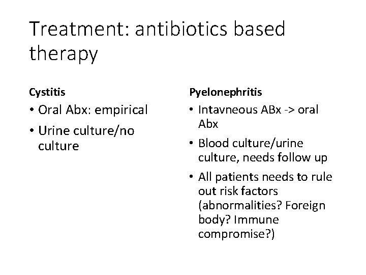 Treatment: antibiotics based therapy Cystitis Pyelonephritis • Oral Abx: empirical • Urine culture/no culture