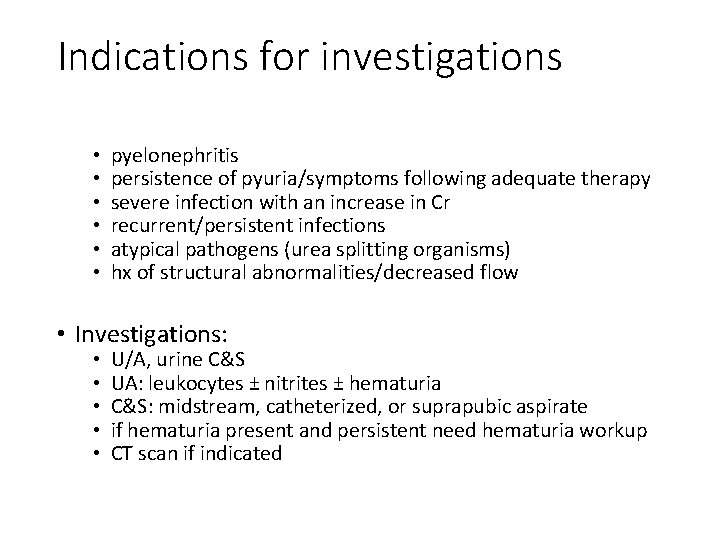 Indications for investigations • • • pyelonephritis persistence of pyuria/symptoms following adequate therapy severe