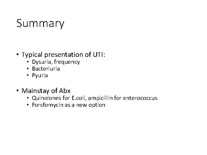 Summary • Typical presentation of UTI: • Dysuria, frequency • Bacteriuria • Pyuria •