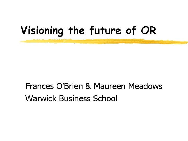 Visioning the future of OR Frances O’Brien & Maureen Meadows Warwick Business School 