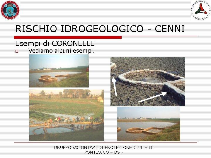 RISCHIO IDROGEOLOGICO - CENNI Esempi di CORONELLE o Vediamo alcuni esempi. GRUPPO VOLONTARI DI