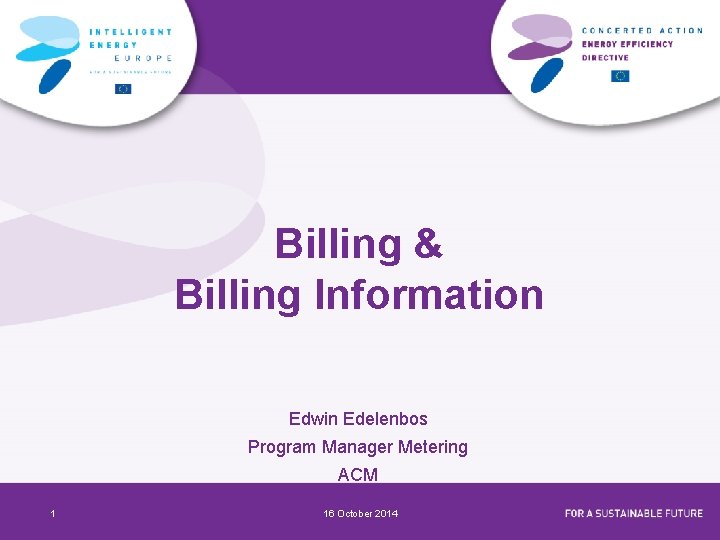 Billing & Billing Information Edwin Edelenbos Program Manager Metering ACM 1 16 October 2014